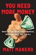 You Need More Money: Wake Up and Solve Your Financial Problems Once and for All