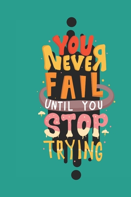 You never fail until you stop trying: Note Book lined pages Great gift idea 6x9 in @ 100 pages - Walker, Jean