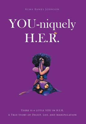 YOU-niquely H.E.R.: There is a little YOU in H.E.R. A True Story of Deceit, lies, and manipulation - Johnson, Kema Banks