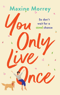 You Only Live Once: The laugh-out-loud, feel-good romantic comedy from Maxine Morrey