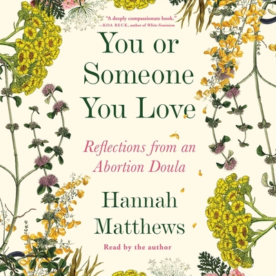 You or Someone You Love: Reflections from an Abortion Doula - Matthews, Hannah (Read by)