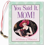 You Said It, Mom: A Celebration of Motherhood