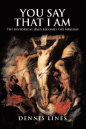 You Say That I Am: The Historical Jesus Becomes the Messiah