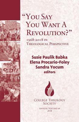 You Say You Want a Revolution?: 1968-2018 in Theological Perspective - Babka, Susie Paulik (Editor), and Procario-Foley, Elena (Editor), and Yocum, Sandra (Editor)