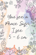 You see a Peace Sign, I see 5 - 6 cm: Midwife or Doula gift for women, flowered notebook cover with 120 blank, lined pages.