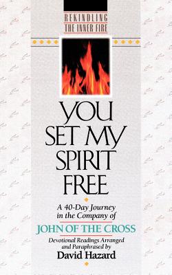 You Set My Spirit Free: A 40-Day Journey in the Company of John of the Cross - John of the Cross, and Hazard, David (Editor)