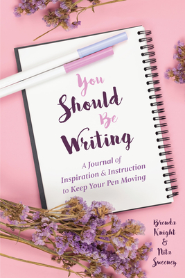 You Should Be Writing: A Journal of Inspiration & Instruction to Keep Your Pen Moving (Gift for Writers) - Knight, Brenda, and Sweeney, Nita, and Anderson, Becca (Foreword by)