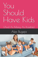 You Should Have Kids: (And As Many As Possible)