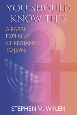 You Should Know This: A Rabbi Explains Christianity to Jews - Wylen, Stephen