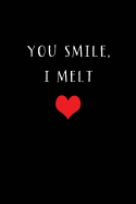 You Smile, I Melt: Blank Lined 6x9 I Love You Journal/Notebooks as Gift for His / Her Love on Valentine's Day, Birthday, Wedding or Anniversary.
