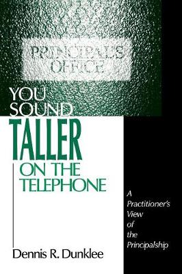 You Sound Taller on the Telephone: A Practitioner s View of the Principalship - Dunklee, Dennis R