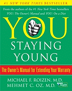 You: Staying Young: The Owner's Manual for Extending Your Warranty - Roizen, Michael F, MD, and Oz, Mehmet
