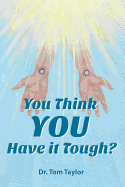 You Think You Have It Tough?: When Your Life Needs a Reality Check, Read This!