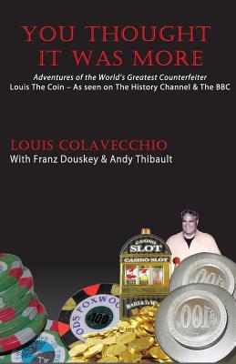 You Thought It Was More: Adventures of the World's Greatest Counterfeiter, Louis the Coin - Colavecchico, Louis, and Douskey, Franz, and Thibault, Andy