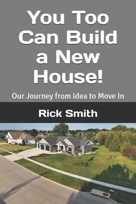 You too Can Build a New House!: Our Journey from Idea to Move In - Smith, Sue, and Smith, Rick