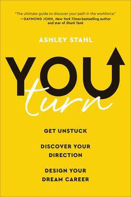 You Turn: Get Unstuck, Discover Your Direction, and Design Your Dream Career - Stahl, Ashley