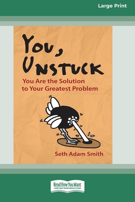 You, Unstuck: You Are the Solution to Your Greatest Problem [16 Pt Large Print Edition] - Smith, Seth Adam