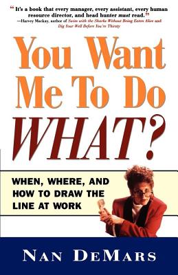 You Want Me to Do What: When Where and How to Draw the Line at Work - Demars, Nan