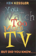 You Watch Too Much TV: But Did You Know?