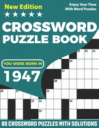 You Were Born In 1947: Crossword Puzzle Book: Adults Crossword Puzzle Logic Game Book For Seniors Men Women Puzzle Fans Supplying 80 Puzzles And Solutions For Who Were Born In 1947 And Include Lots Of Random Clues To Solve