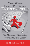 You Were Born to Be an Entrepreneur: The Mystery of Discovering Your Calling and Career