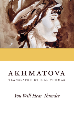 You Will Hear Thunder - Akhmatova, Anna, and Thomas, D M (Translated by)
