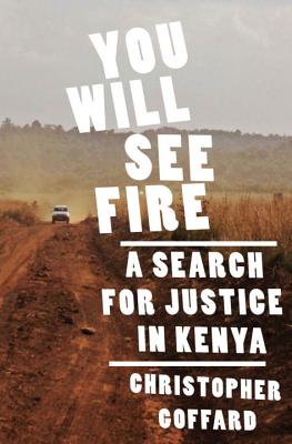 You Will See Fire: A Search for Justice in Kenya - Goffard, Christopher