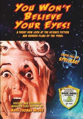 You Won't Believe Your Eyes! (Revised and Expanded Monster Kids Edition): A Front Row Look at the Science Fiction and Horror Films of the 1950s - McGee, Mark Thomas