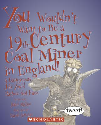 You Wouldn't Want to Be a 19th-Century Coal Miner in England!: A Dangerous Job You'd Rather Not Have - Malam, John, and Salariya, David (Creator)