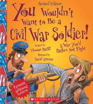 You Wouldn't Want to Be a Civil War Soldier! (Revised Edition) (You Wouldn't Want To... American History) - Ratliff, Thomas