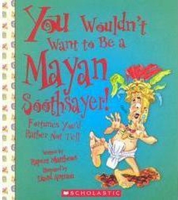 You Wouldn't Want to Be a Mayan Soothsayer! (You Wouldn't Want To... Ancient Civilization) - Matthews, Rupert