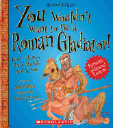 You Wouldn't Want to Be a Roman Gladiator! (Revised Edition) (You Wouldn't Want To... Ancient Civilization)