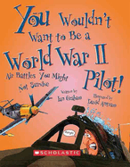 You Wouldn't Want to Be a World War II Pilot! (You Wouldn't Want To... History of the World)