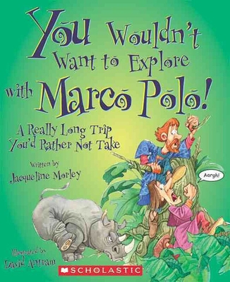 You Wouldn't Want to Explore with Marco Polo! (You Wouldn't Want To... History of the World) - Morley, Jacqueline