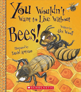 You Wouldn't Want to Live Without Bees! (You Wouldn't Want to Live Without...)