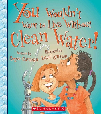 You Wouldn't Want to Live Without Clean Water! (You Wouldn't Want to Live Without...) - Canavan, Roger