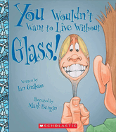 You Wouldn't Want to Live Without Glass! (You Wouldn't Want to Live Without...)