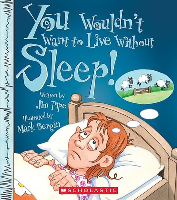 You Wouldn't Want to Live Without Sleep! (You Wouldn't Want to Live Without...) - Pipe, Jim