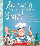 You Wouldn't Want to Live Without Soap! (You Wouldn't Want to Live Without...) (Library Edition)