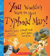 You Wouldn't Want to Meet Typhoid Mary!: A Deadly Cook You'd Rather Not Know
