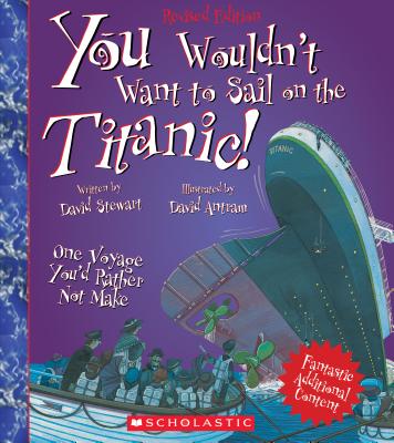 You Wouldn't Want to Sail on the Titanic! (Revised Edition) (You Wouldn't Want To... History of the World) - Stewart, David