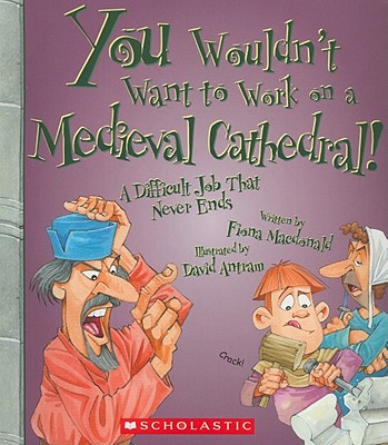 You Wouldn't Want to Work on a Medieval Cathedral! (You Wouldn't Want To... History of the World) - MacDonald, Fiona