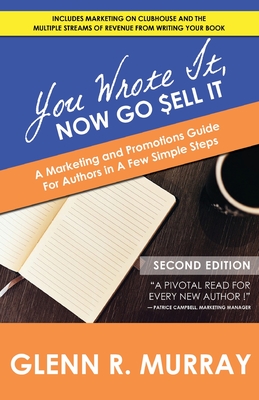 You Wrote It, Now Go Sell It - 2nd Edition: A Marketing and Promotions Guide For Authors In A Few Simple Steps - Murray, Glenn R