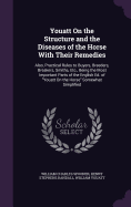 Youatt On the Structure and the Diseases of the Horse With Their Remedies: Also, Practical Rules to Buyers, Breeders, Breakers, Smiths, Etc., Being the Most Important Parts of the English Ed. of "Youatt On the Horse" Somewhat Simplified
