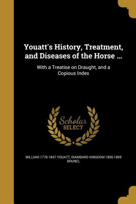 Youatt's History, Treatment, and Diseases of the Horse ... - Youatt, William 1776-1847, and Brunel, Isambard Kingdom 1806-1859