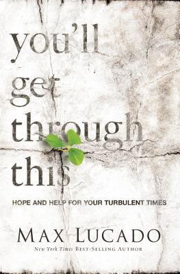 You'll Get Through This: Hope and Help for Your Turbulent Times - Lucado, Max