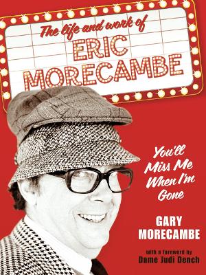 You'll Miss Me When I'm Gone: A Celebration of the Life and Work of Eric Morecambe - Morecambe, Gary, and Dench, Judi (Foreword by)