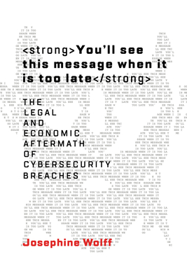 You'll See This Message When It Is Too Late: The Legal and Economic Aftermath of Cybersecurity Breaches - Wolff, Josephine