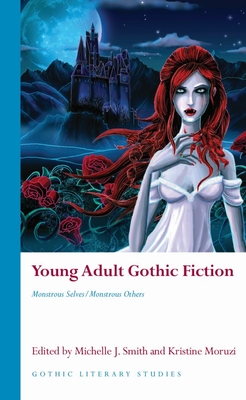 Young Adult Gothic Fiction: Monstrous Selves/Monstrous Others - Smith, Michelle (Editor), and Moruzi, Kristine (Editor)