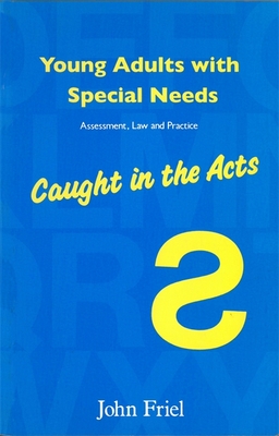 Young Adults with Special Needs: Assessment, Law and Practice - Caught in the Acts - Friel, John